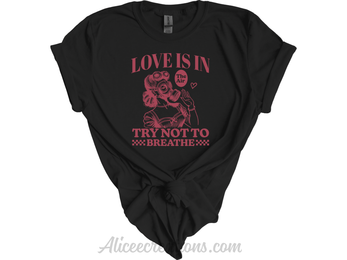 Love is in the air try not to breathe tee