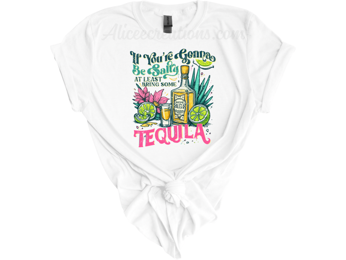 If You're Gonna Be Salty At Least Bring The Tequila tee