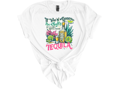 If You're Gonna Be Salty At Least Bring The Tequila tee