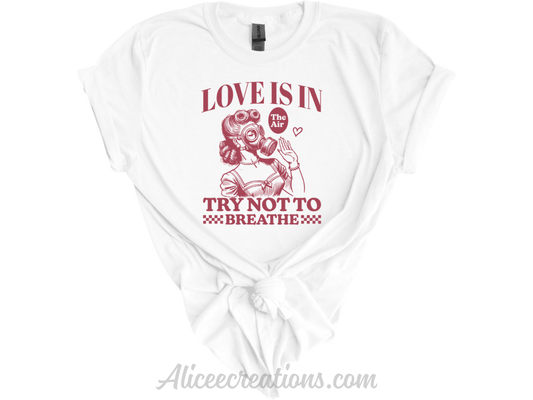Love is in the air try not to breathe tee