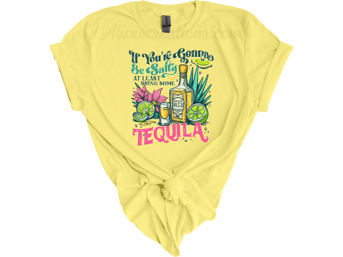 If You're Gonna Be Salty At Least Bring The Tequila tee