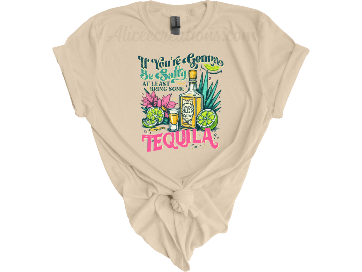 If You're Gonna Be Salty At Least Bring The Tequila tee