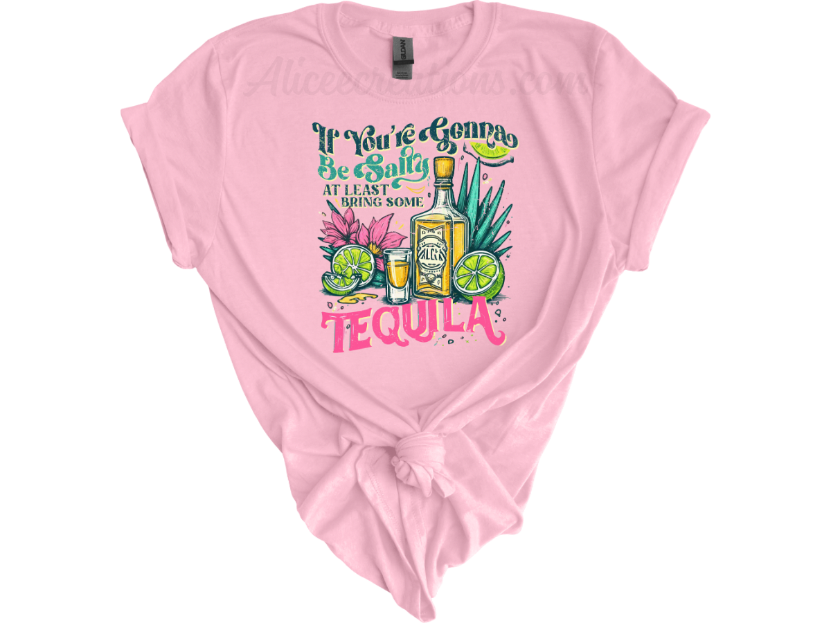 If You're Gonna Be Salty At Least Bring The Tequila tee
