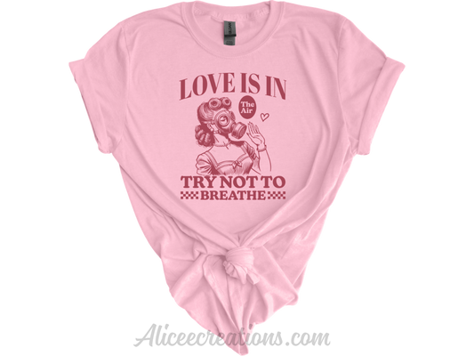 Love is in the air try not to breathe tee