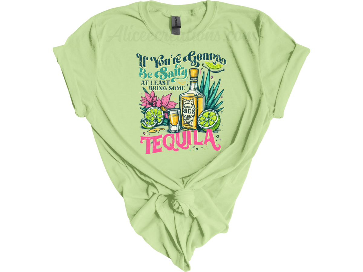 If You're Gonna Be Salty At Least Bring The Tequila tee